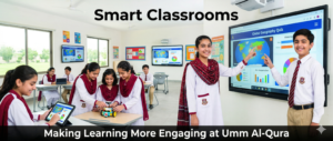 Read more about the article How Smart Classrooms Are Making Learning More Engaging at Umm Al-Qura Public School